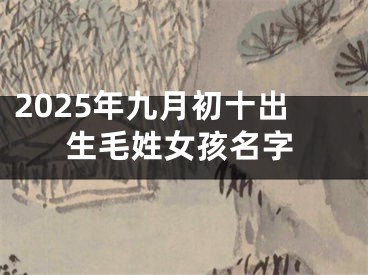 2025年九月初十出生毛姓女孩名字