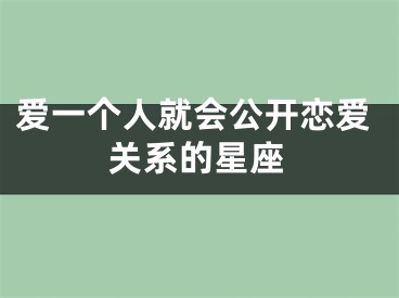 爱一个人就会公开恋爱关系的星座