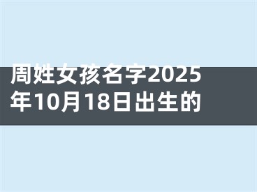 周姓女孩名字2025年10月18日出生的