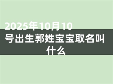 2025年10月10号出生郭姓宝宝取名叫什么