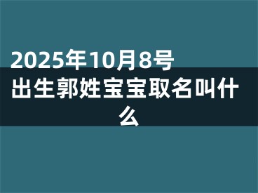 2025年10月8号出生郭姓宝宝取名叫什么