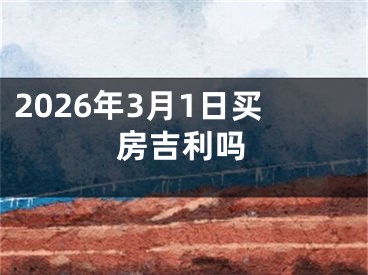 2026年3月1日买房吉利吗