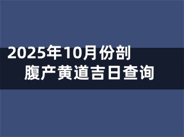 2025年10月份剖腹产黄道吉日查询