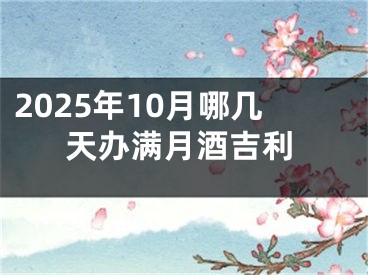 2025年10月哪几天办满月酒吉利