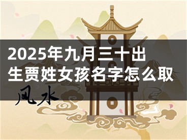 2025年九月三十出生贾姓女孩名字怎么取