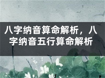 八字纳音算命解析，八字纳音五行算命解析
