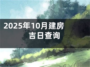 2025年10月建房吉日查询