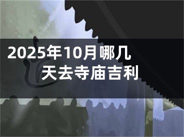 2025年10月哪几天去寺庙吉利