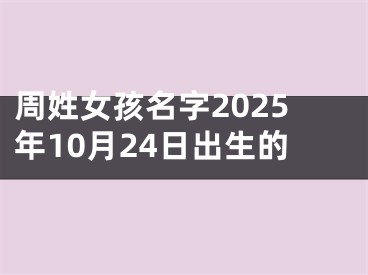 周姓女孩名字2025年10月24日出生的