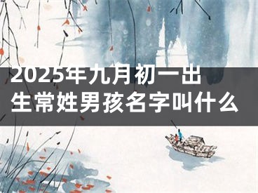 2025年九月初一出生常姓男孩名字叫什么