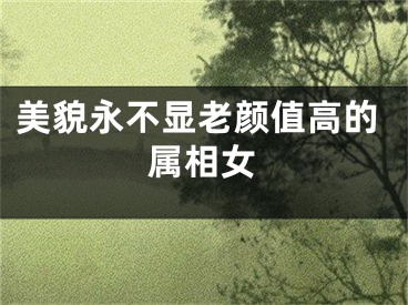 美貌永不显老颜值高的属相女