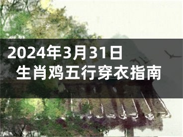 2024年3月31日生肖鸡五行穿衣指南