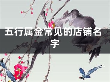 五行属金常见的店铺名字