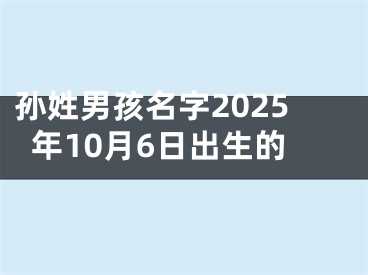 孙姓男孩名字2025年10月6日出生的
