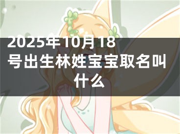 2025年10月18号出生林姓宝宝取名叫什么