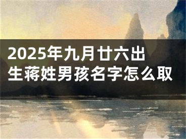 2025年九月廿六出生蒋姓男孩名字怎么取