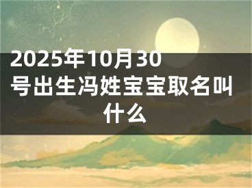 2025年10月30号出生冯姓宝宝取名叫什么