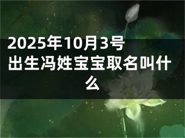 2025年10月3号出生冯姓宝宝取名叫什么