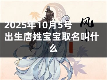 2025年10月5号出生唐姓宝宝取名叫什么