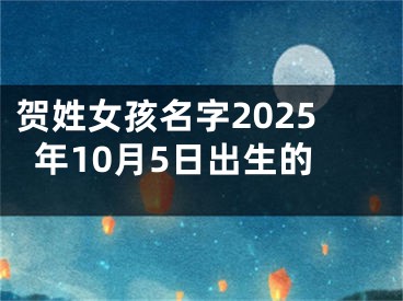 贺姓女孩名字2025年10月5日出生的