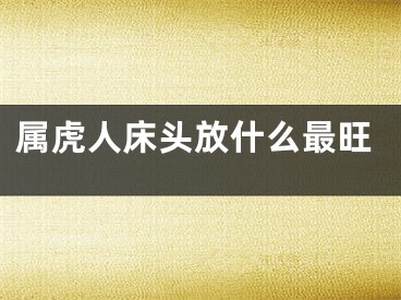 属虎人床头放什么最旺