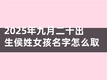 2025年九月二十出生侯姓女孩名字怎么取