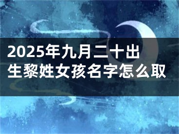 2025年九月二十出生黎姓女孩名字怎么取