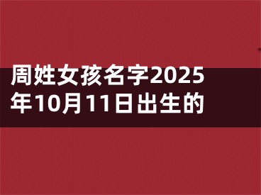 周姓女孩名字2025年10月11日出生的