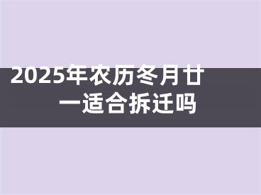 2025年农历冬月廿一适合拆迁吗