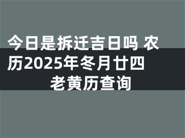 今日是拆迁吉日吗 农历2025年冬月廿四老黄历查询