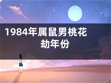 1984年属鼠男桃花劫年份