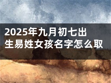 2025年九月初七出生易姓女孩名字怎么取