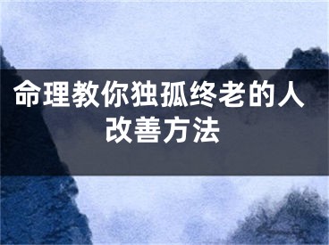 命理教你独孤终老的人改善方法