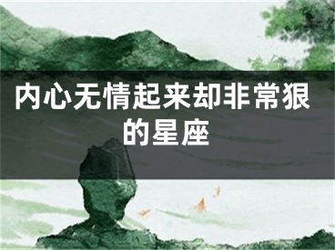 内心无情起来却非常狠的星座