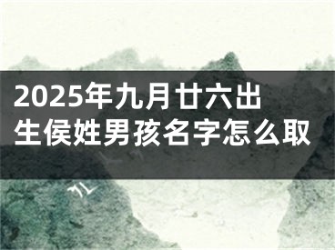 2025年九月廿六出生侯姓男孩名字怎么取