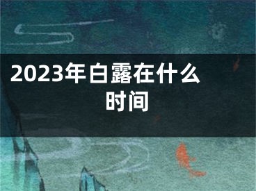 2023年白露在什么时间