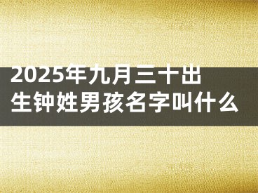 2025年九月三十出生钟姓男孩名字叫什么