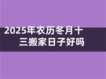 2025年农历冬月十三搬家日子好吗