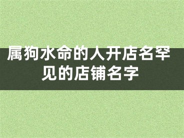属狗水命的人开店名罕见的店铺名字