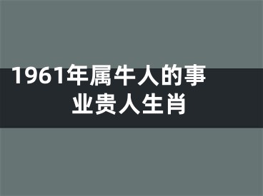 1961年属牛人的事业贵人生肖