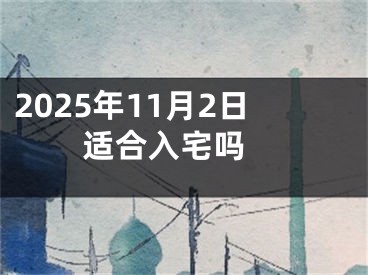 2025年11月2日适合入宅吗 