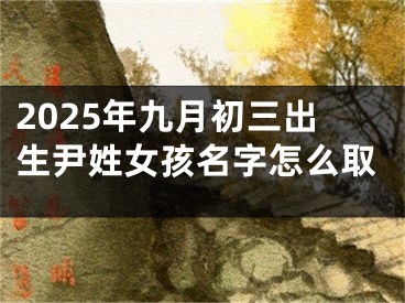 2025年九月初三出生尹姓女孩名字怎么取