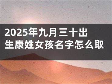 2025年九月三十出生康姓女孩名字怎么取