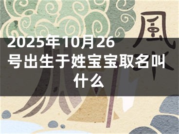 2025年10月26号出生于姓宝宝取名叫什么