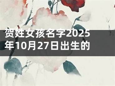 贺姓女孩名字2025年10月27日出生的