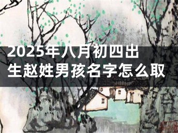 2025年八月初四出生赵姓男孩名字怎么取