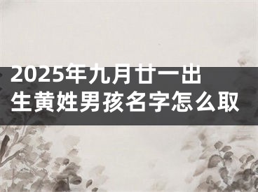 2025年九月廿一出生黄姓男孩名字怎么取