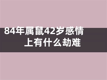 84年属鼠42岁感情上有什么劫难