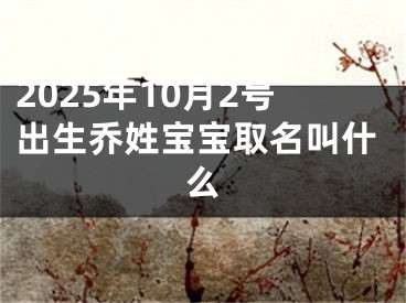 2025年10月2号出生乔姓宝宝取名叫什么