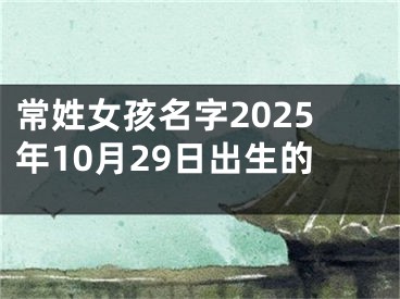 常姓女孩名字2025年10月29日出生的